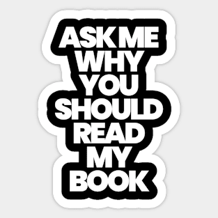 ASK ME WHY YOU SHOULD READ MY BOOK Sticker